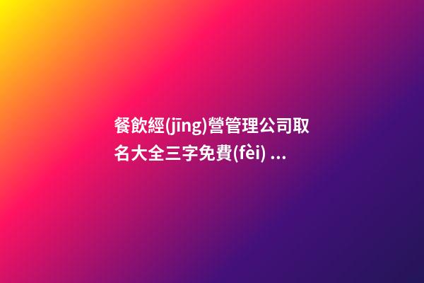 餐飲經(jīng)營管理公司取名大全三字免費(fèi) 哪些可以參照-第1張-公司起名-玄機(jī)派